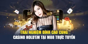 Trải Nghiệm Đỉnh Cao Cùng Casino Holdem Tại M88 Trực Tuyến